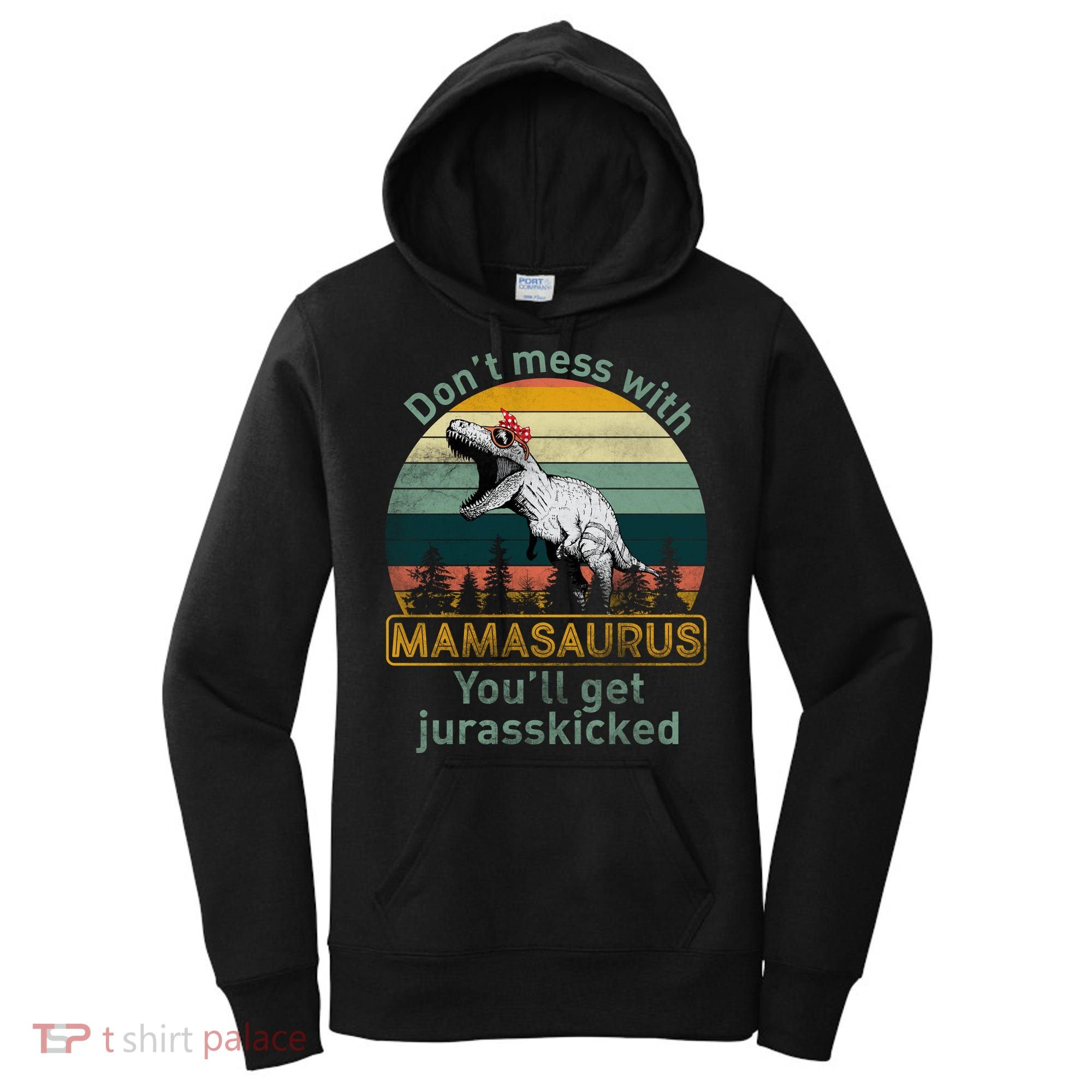 Don't Mess With Mamasaurus Jurrasskicked Women's Hoodie