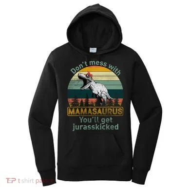 Don't Mess With Mamasaurus Jurrasskicked Women's Hoodie