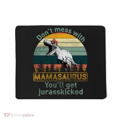 Don't Mess With Mamasaurus Jurrasskicked Mousepad
