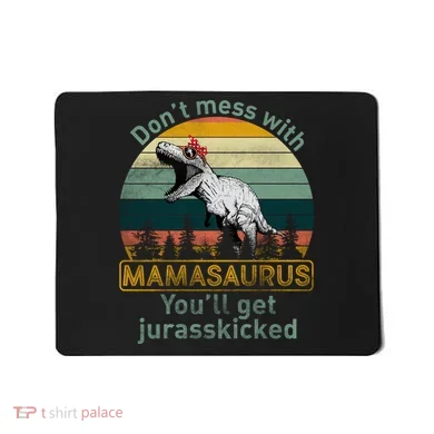 Don't Mess With Mamasaurus Jurrasskicked Mousepad