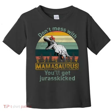 Don't Mess With Mamasaurus Jurrasskicked Toddler T-Shirt