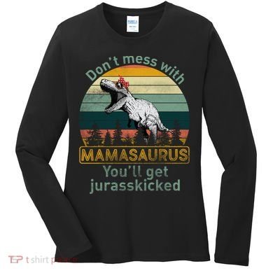 Don't Mess With Mamasaurus Jurrasskicked Women's Long Sleeve Shirt