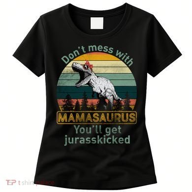 Don't Mess With Mamasaurus Jurrasskicked Women's T-Shirt