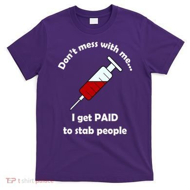 Don't Mess With Me I Get Paid To Stab People T-Shirt