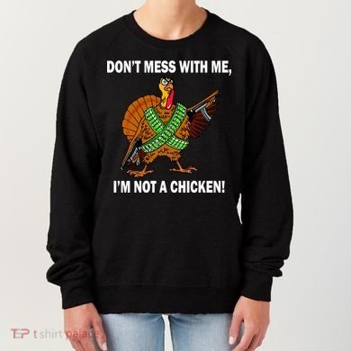 Don't Mess With Me I'm Not A Chicken Turkey Gun Women's Sweatshirt