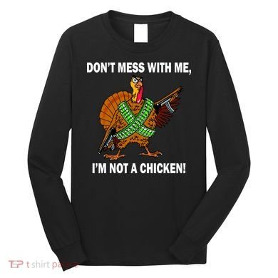 Don't Mess With Me I'm Not A Chicken Turkey Gun Long Sleeve Shirt