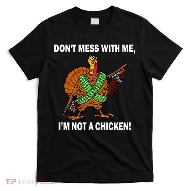 Don't Mess With Me I'm Not A Chicken Turkey Gun T-Shirt