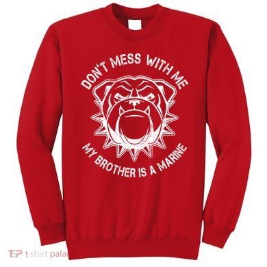 Don't Mess With Me My Brother Is A Marine Bulldog Sweatshirt