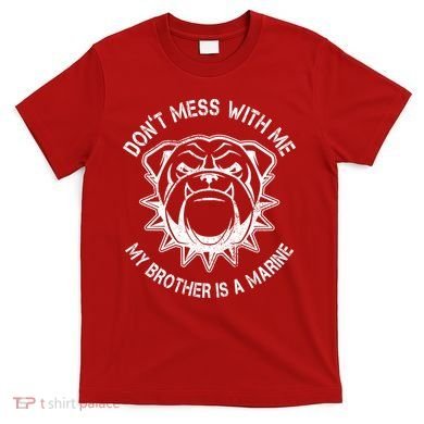 Don't Mess With Me My Brother Is A Marine Bulldog T-Shirt