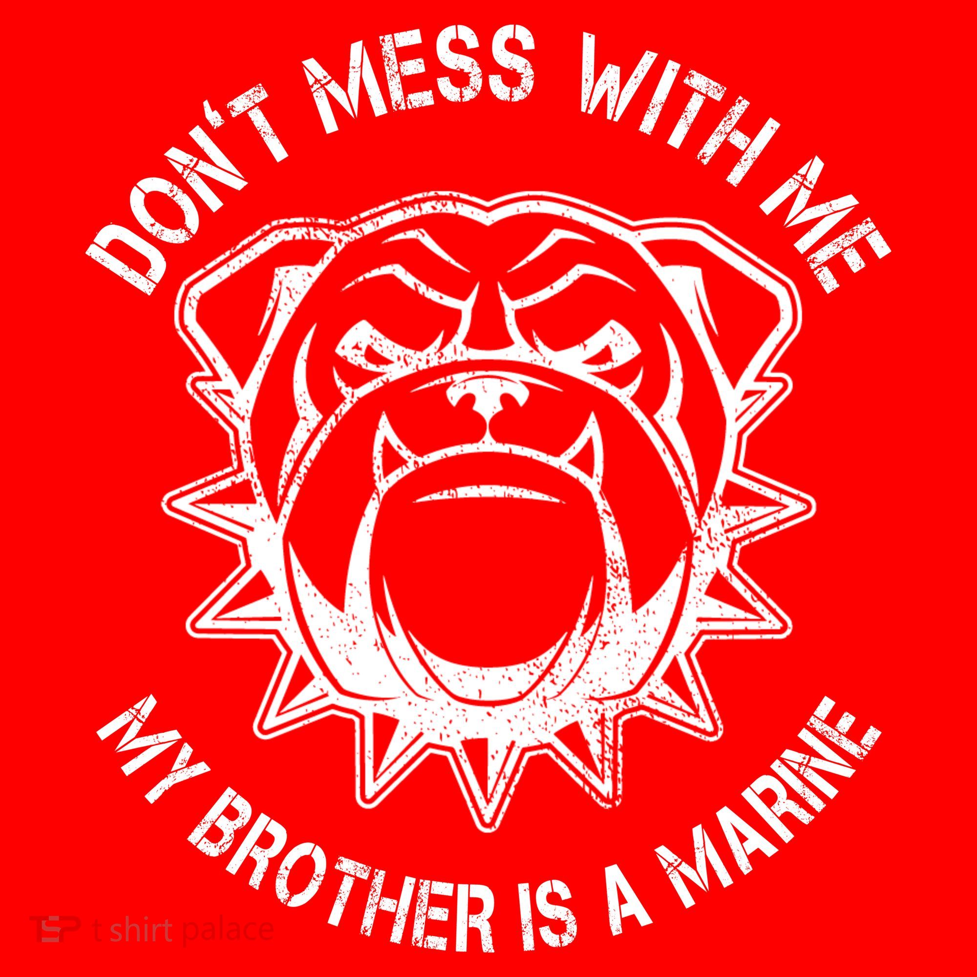 Don't Mess With Me My Brother Is A Marine Bulldog T-Shirt
