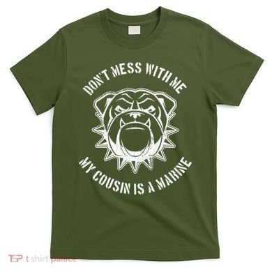 Don't Mess With Me My Cousin Is A Marine T-Shirt