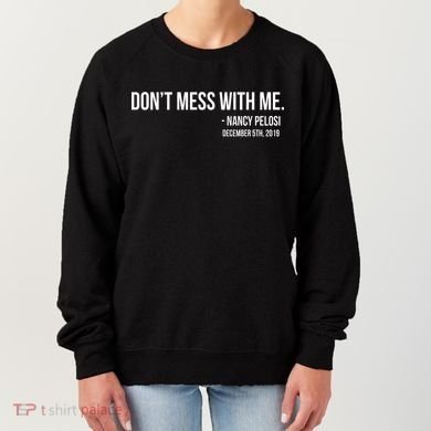 Don't Mess With Me Nancy Pelosi Impeach Women's Sweatshirt