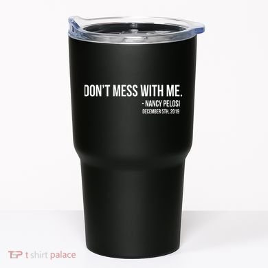 Don't Mess With Me Nancy Pelosi Impeach Tumbler