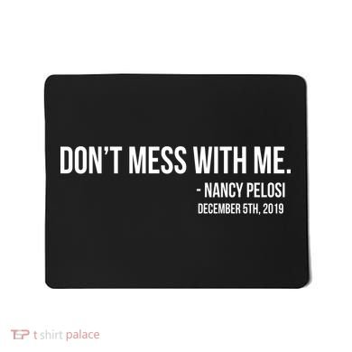 Don't Mess With Me Nancy Pelosi Impeach Mousepad
