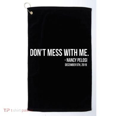 Don't Mess With Me Nancy Pelosi Impeach Golf Towel