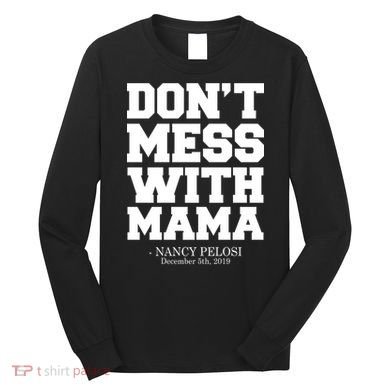 Don't Mess With Me Nancy Pelosi Impeach Trump Bold Long Sleeve Shirt