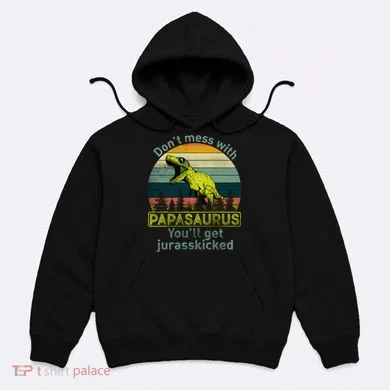 Don't Mess With Papasaurus Hoodie