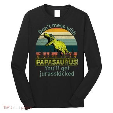 Don't Mess With Papasaurus Long Sleeve Shirt