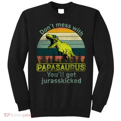 Don't Mess With Papasaurus Sweatshirt