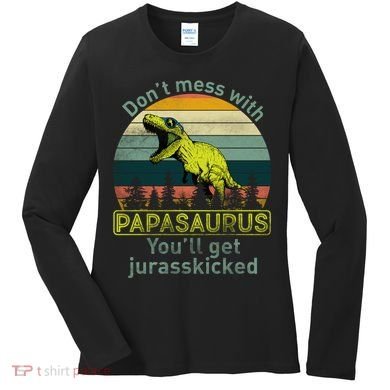 Don't Mess With Papasaurus Women's Long Sleeve Shirt