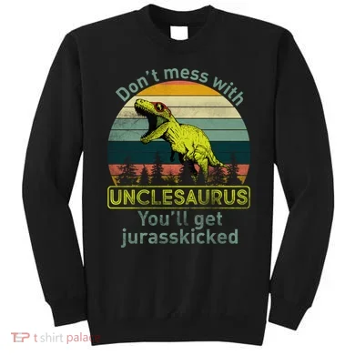 Don't Mess With Unclesaurus Sweatshirt