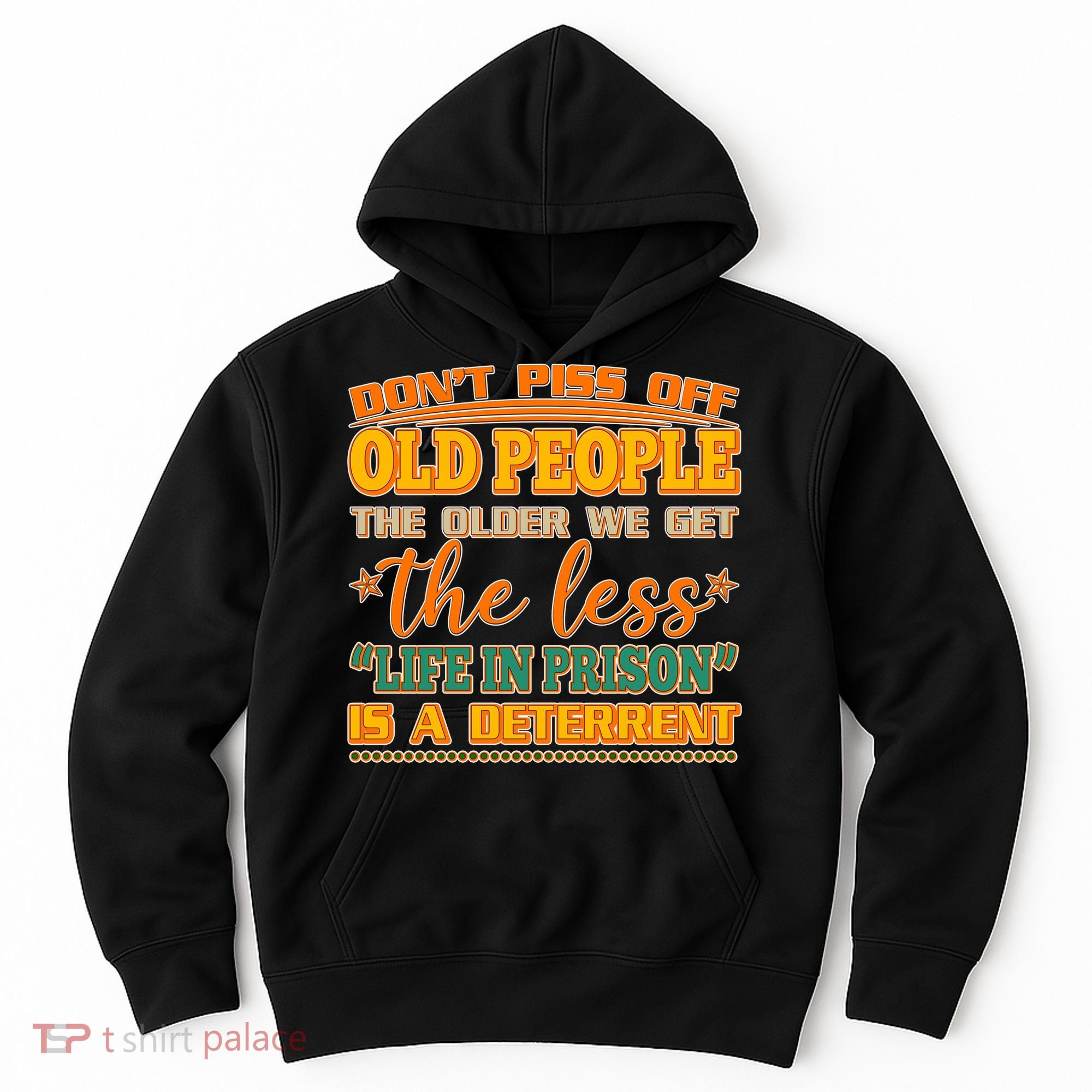 Don't Piss Off Old People The Less Life in Prison Is A Deterrent Hoodie
