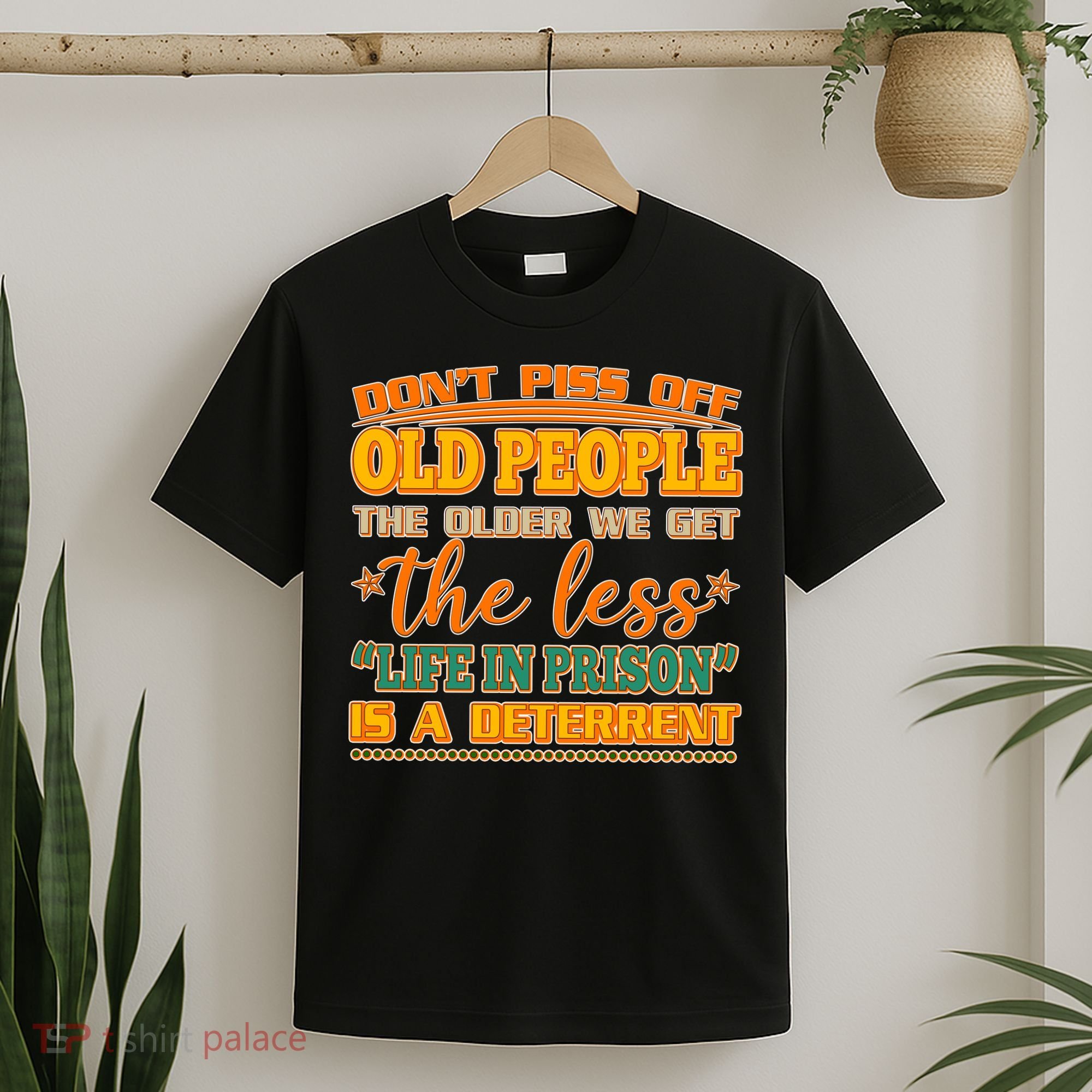 Don't Piss Off Old People The Less Life in Prison Is A Deterrent T-Shirt