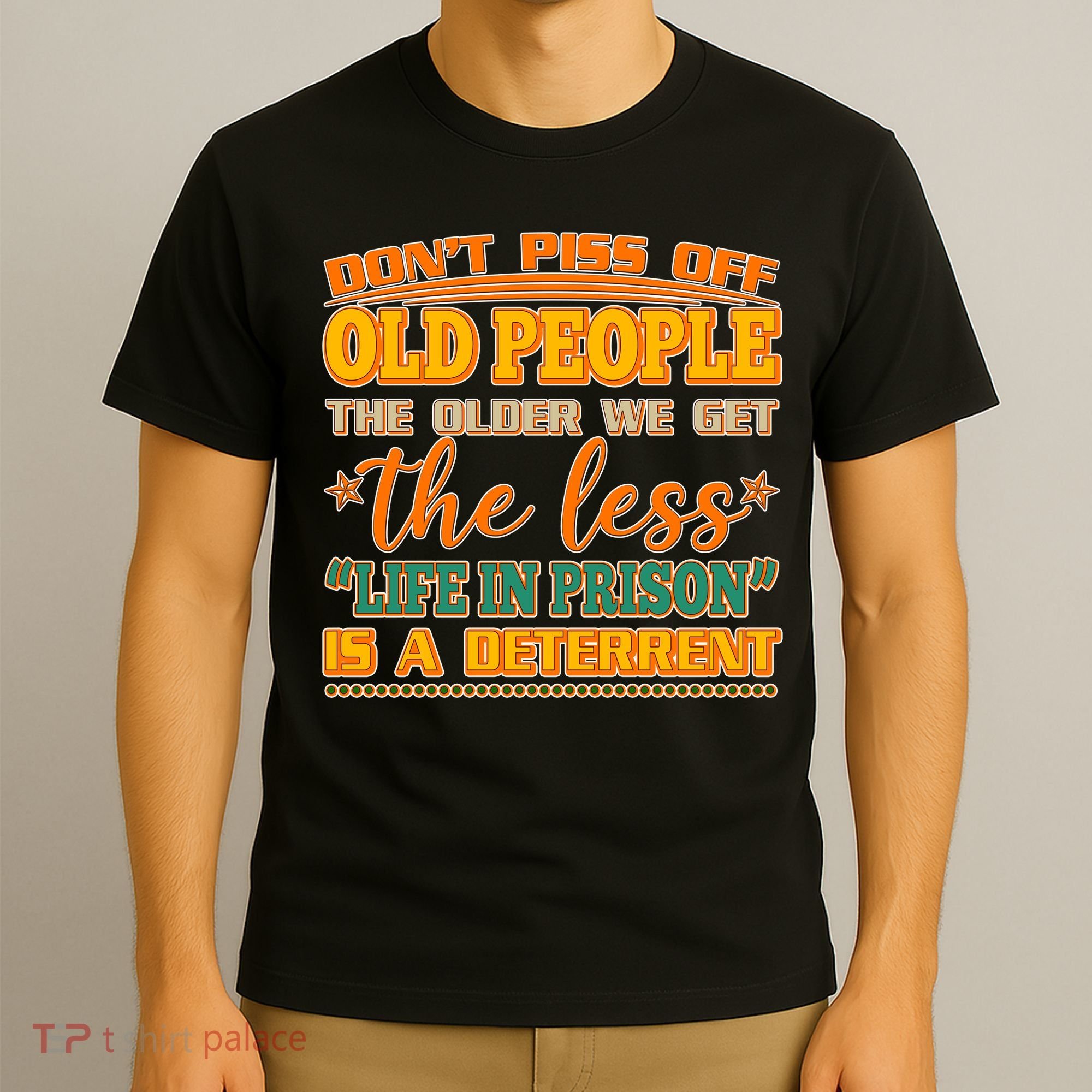 Don't Piss Off Old People The Less Life in Prison Is A Deterrent T-Shirt