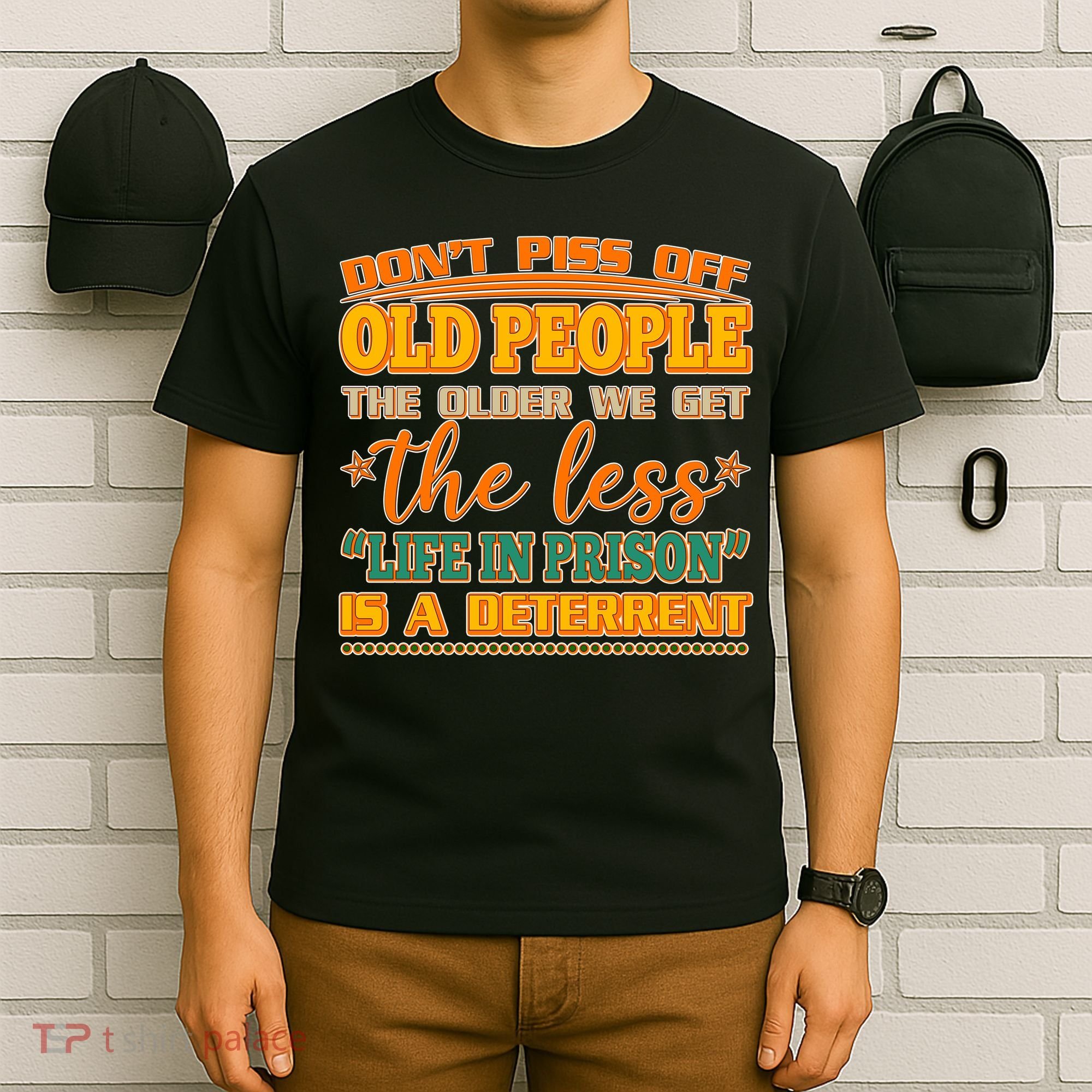 Don't Piss Off Old People The Less Life in Prison Is A Deterrent T-Shirt
