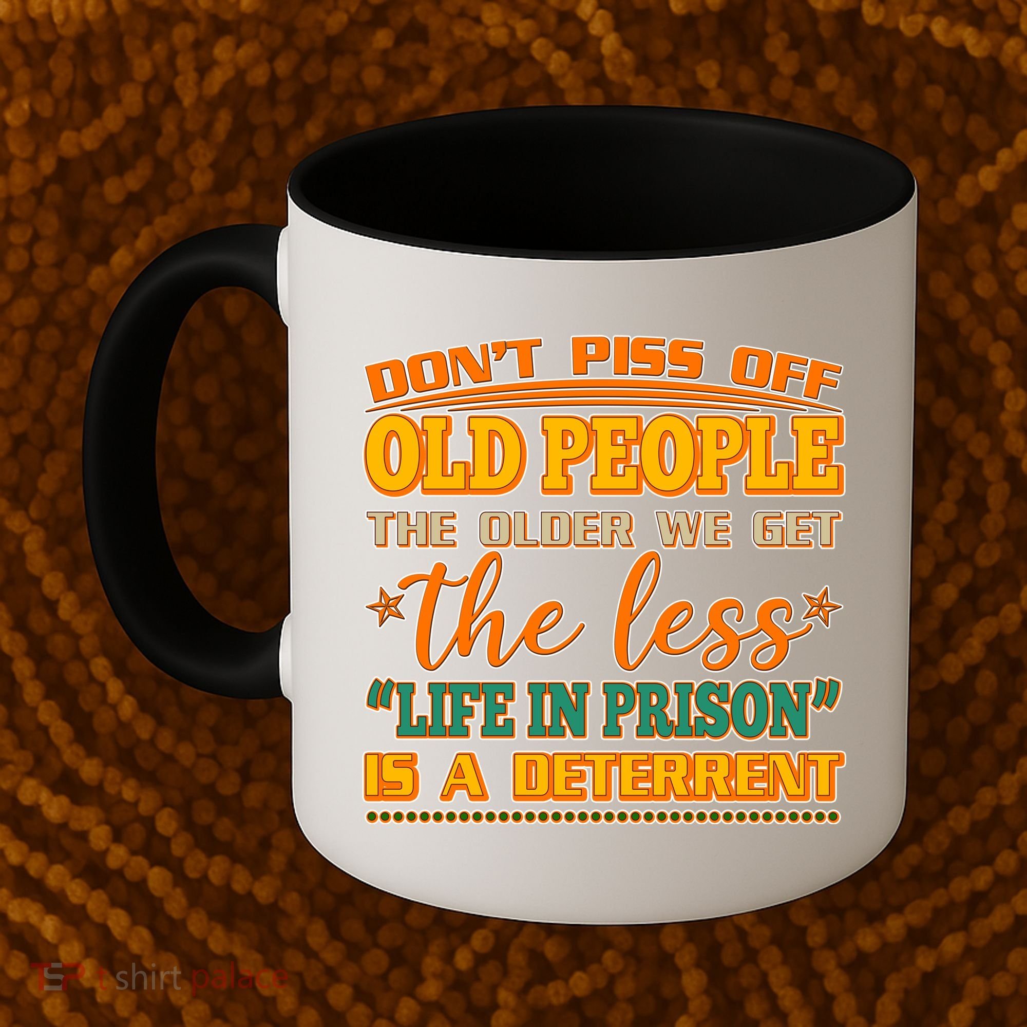 Don't Piss Off Old People The Less Life in Prison Is A Deterrent Coffee Mug