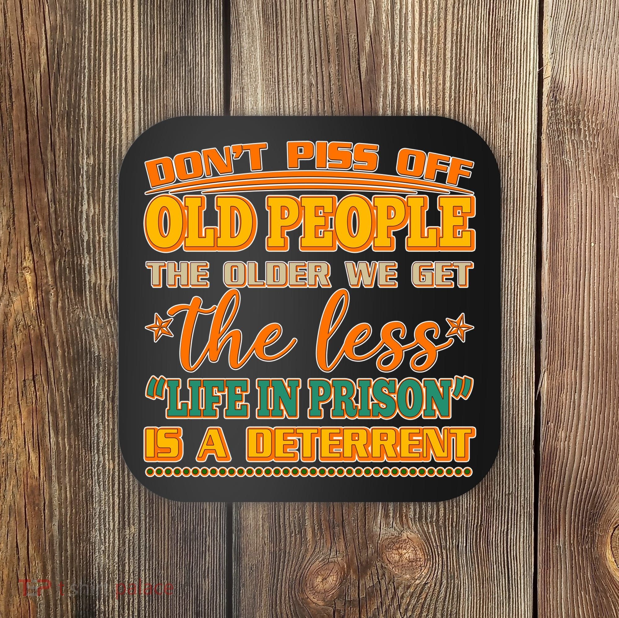 Don't Piss Off Old People The Less Life in Prison Is A Deterrent Coaster