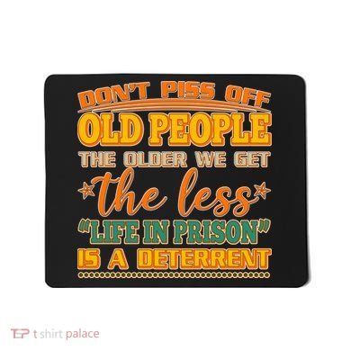 Don't Piss Off Old People The Less Life in Prison Is A Deterrent Mousepad
