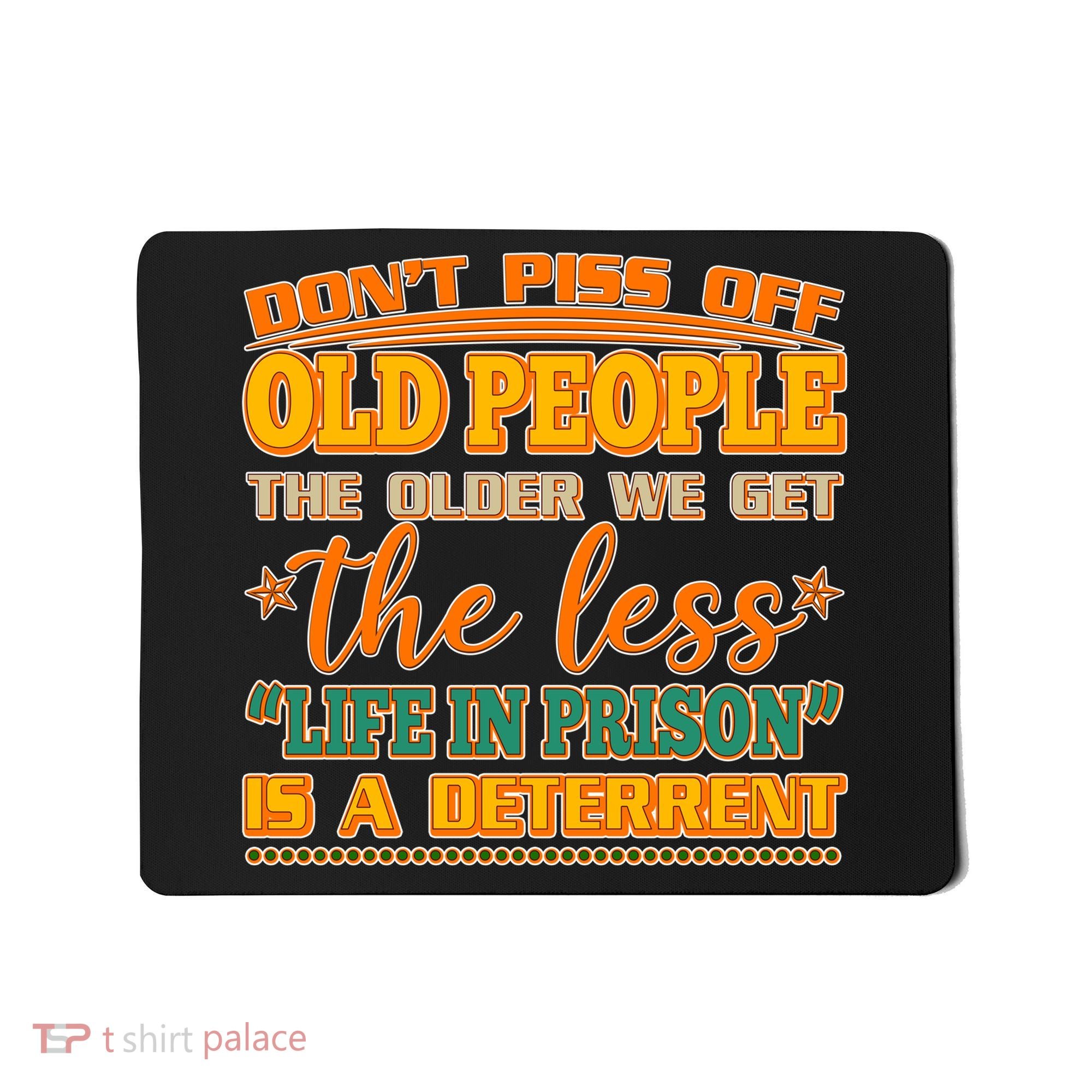 Don't Piss Off Old People The Less Life in Prison Is A Deterrent Mousepad
