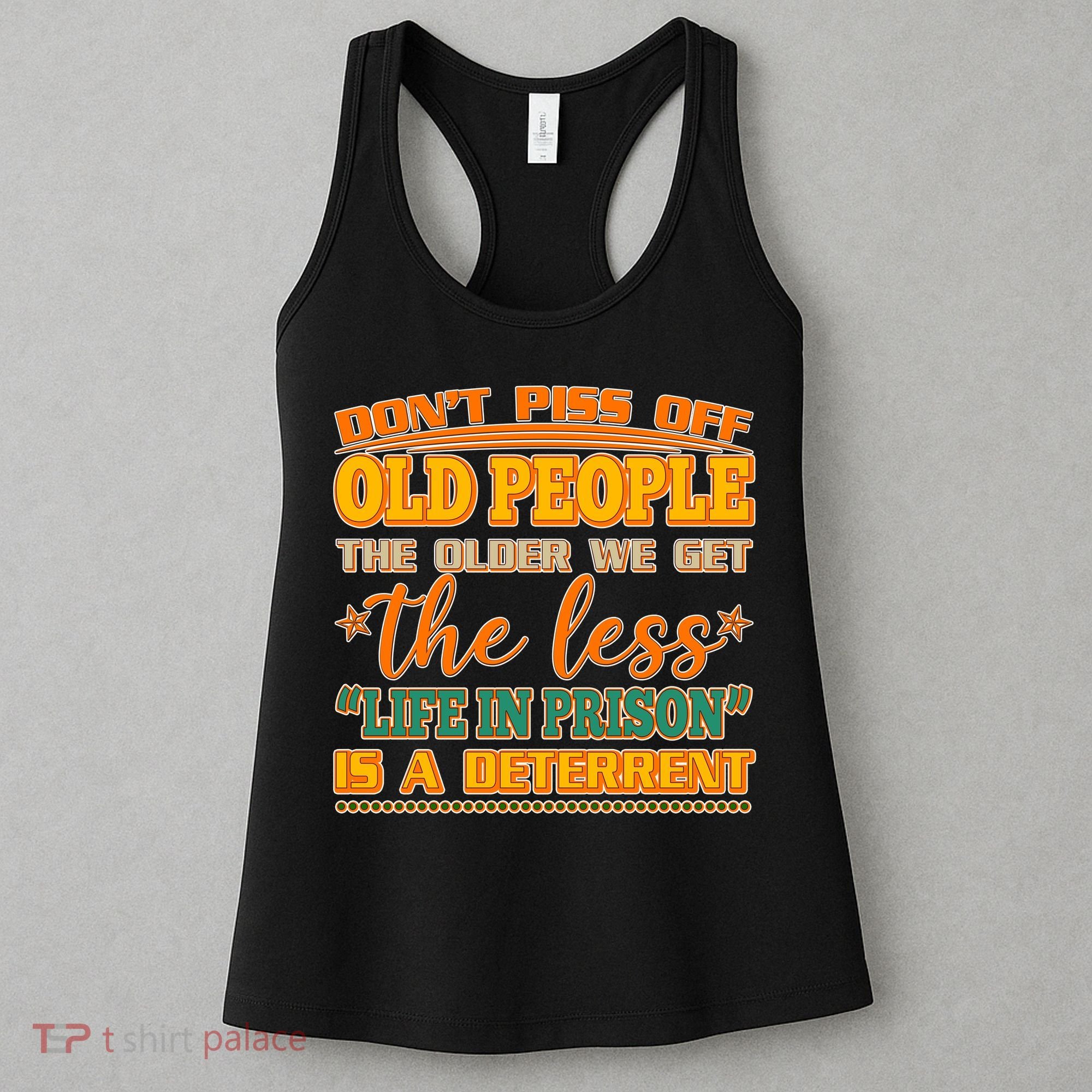 Don't Piss Off Old People The Less Life in Prison Is A Deterrent Women's Tank Top