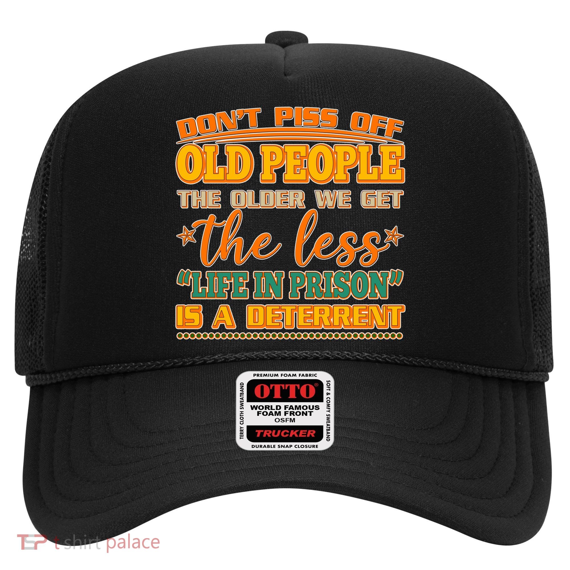 Don't Piss Off Old People The Less Life in Prison Is A Deterrent Hat