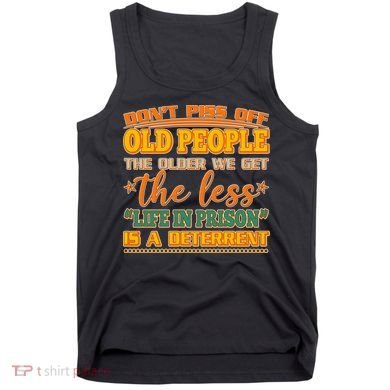 Don't Piss Off Old People The Less Life in Prison Is A Deterrent Tank Top