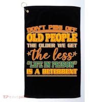 Don't Piss Off Old People The Less Life in Prison Is A Deterrent Golf Towel thumb 0