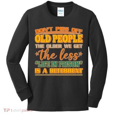 Don't Piss Off Old People The Less Life in Prison Is A Deterrent Kids Long Sleeve Shirt
