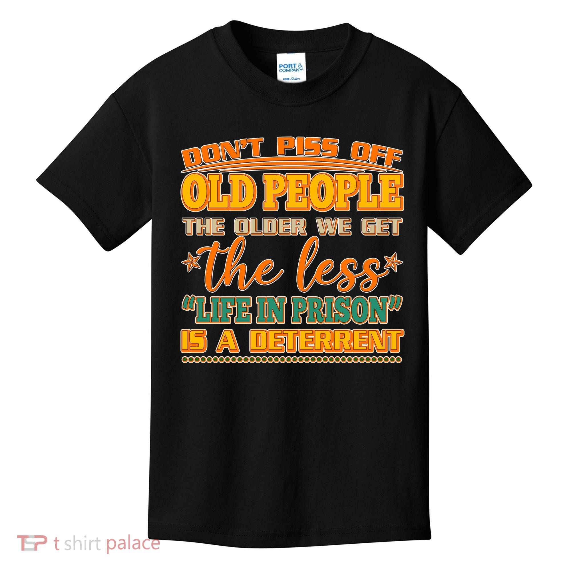 Don't Piss Off Old People The Less Life in Prison Is A Deterrent Kids T-Shirt
