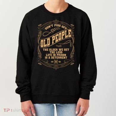 Don't Piss Off Old People We Get Less Life In Prison Women's Sweatshirt
