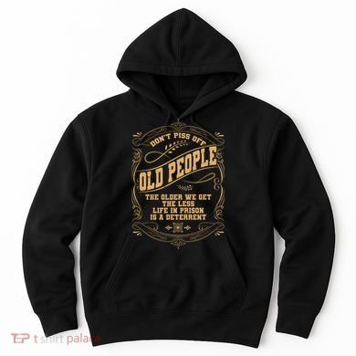 Don't Piss Off Old People We Get Less Life In Prison Hoodie