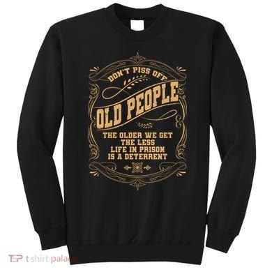 Don't Piss Off Old People We Get Less Life In Prison Sweatshirt
