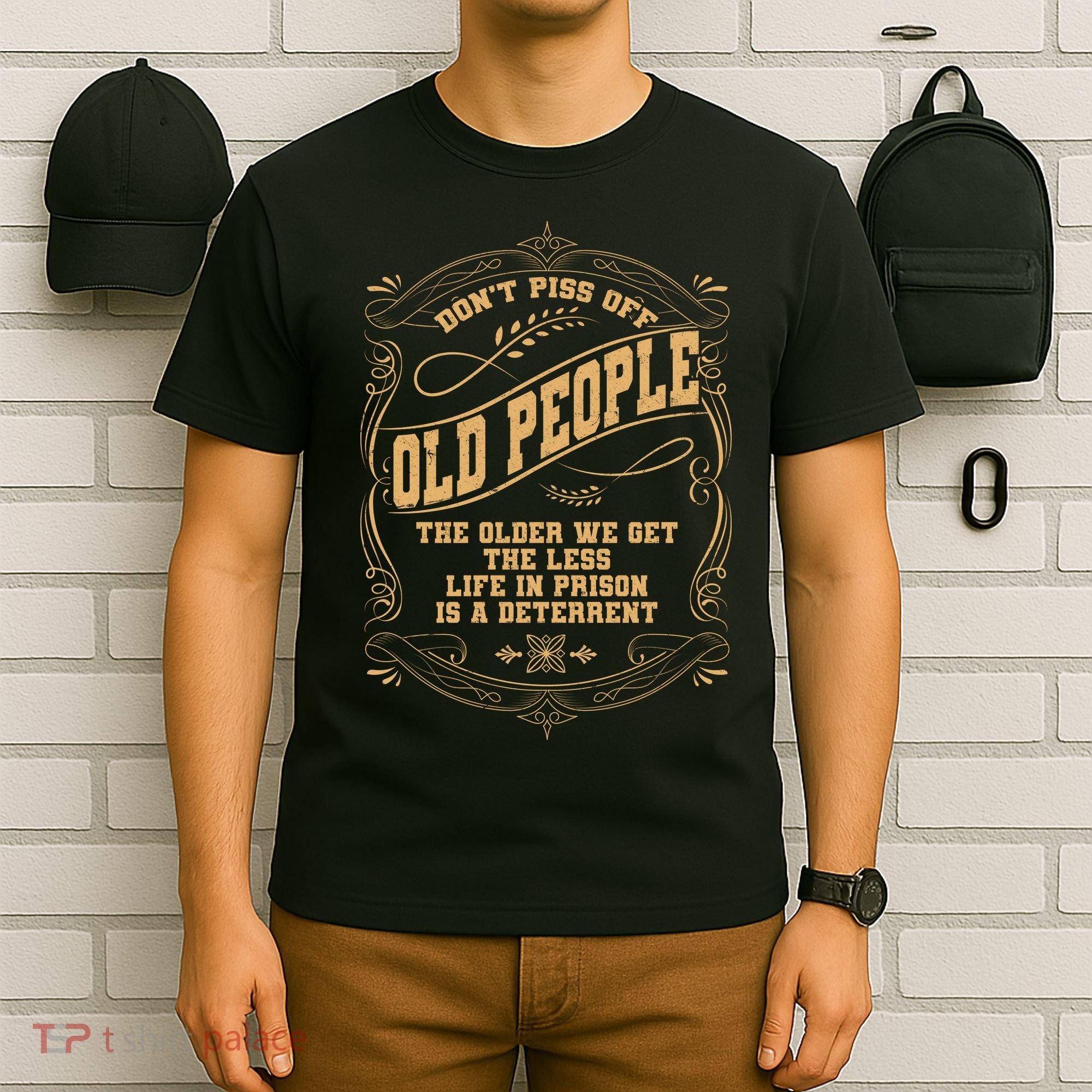 Don't Piss Off Old People We Get Less Life In Prison T-Shirt