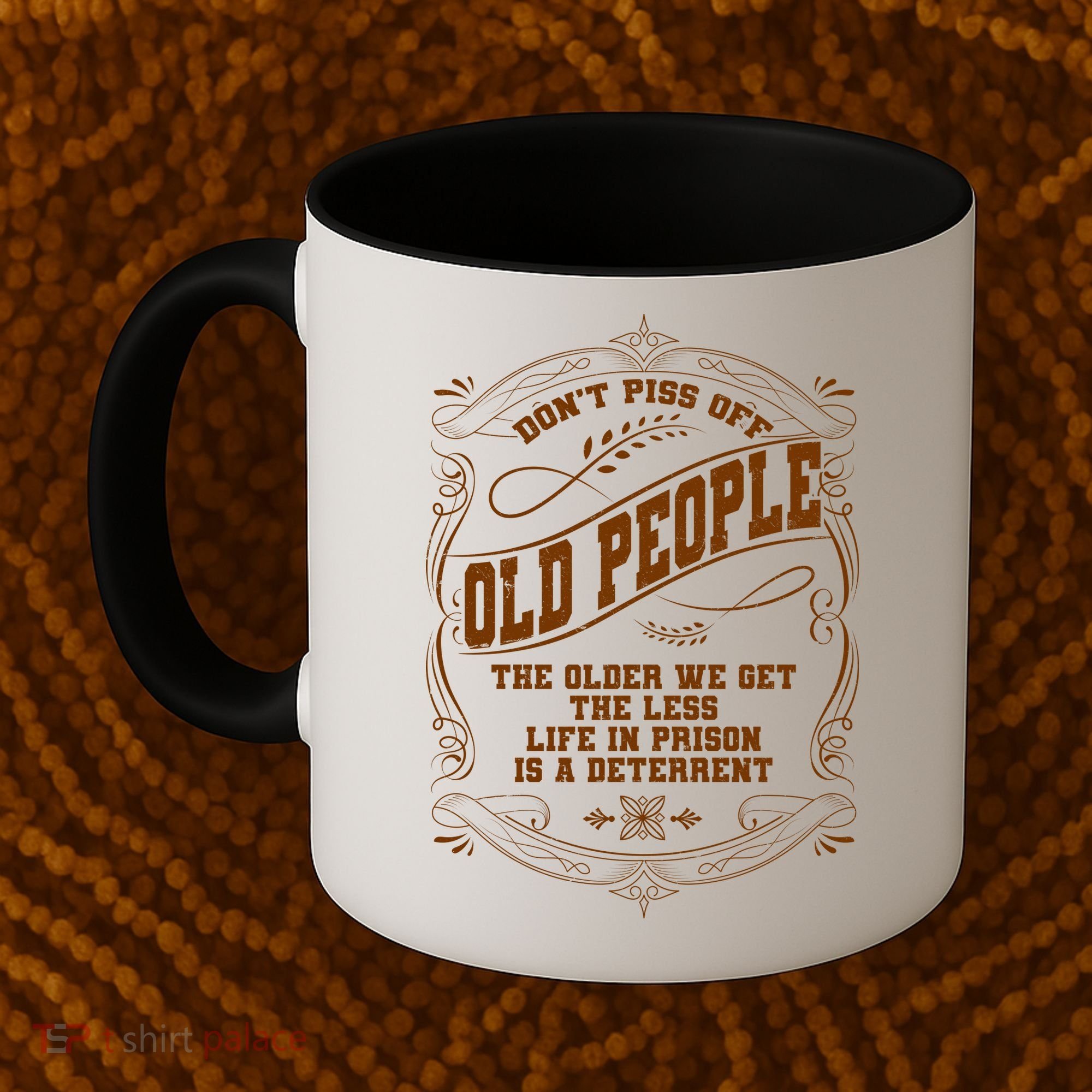 Don't Piss Off Old People We Get Less Life In Prison Coffee Mug