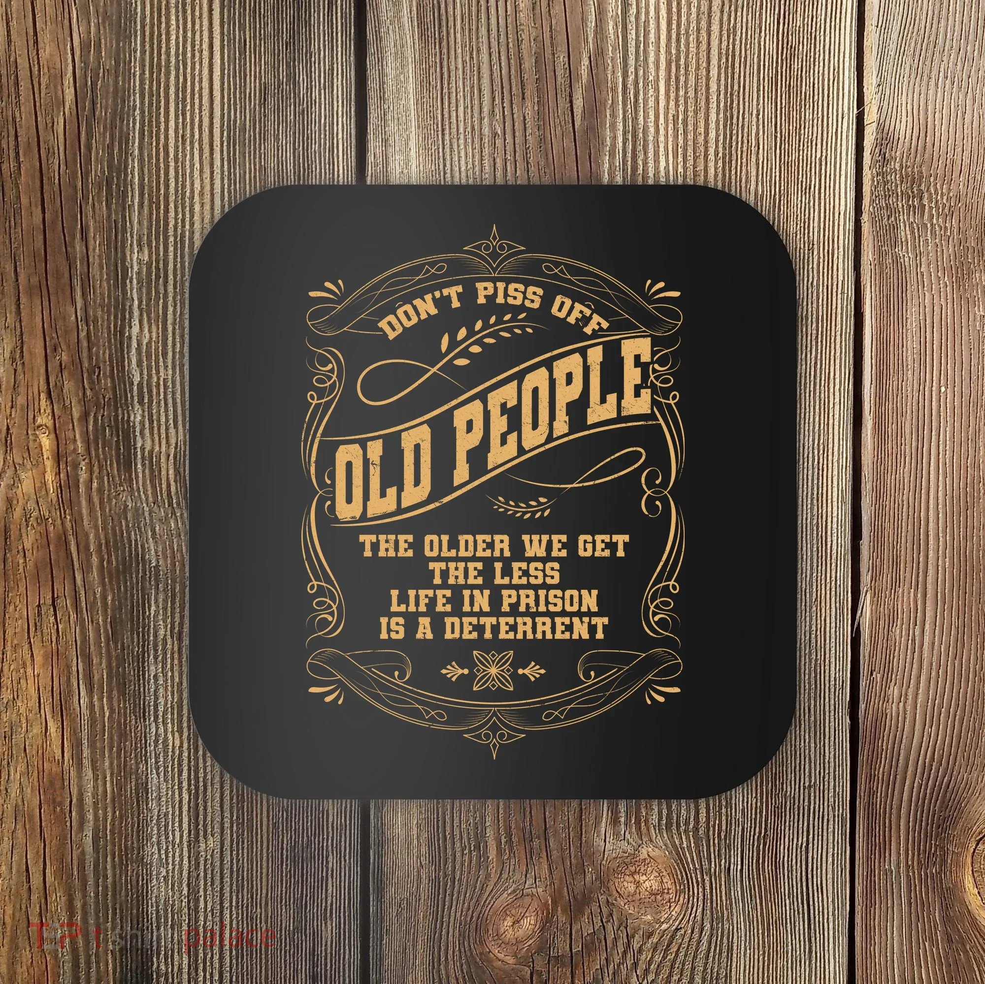 Don't Piss Off Old People We Get Less Life In Prison Coaster