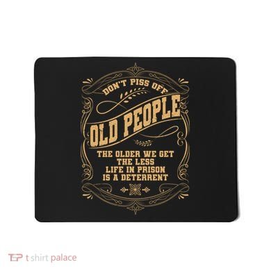 Don't Piss Off Old People We Get Less Life In Prison Mousepad