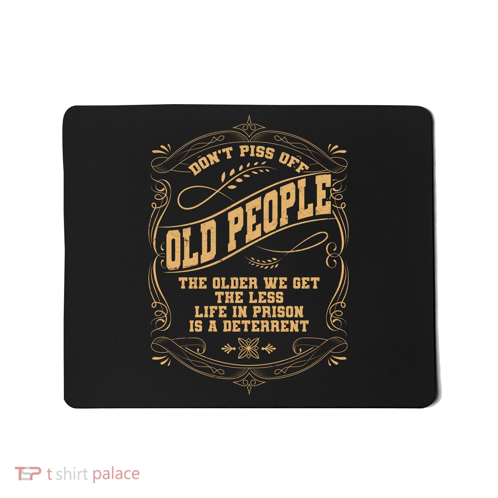 Don't Piss Off Old People We Get Less Life In Prison Mousepad