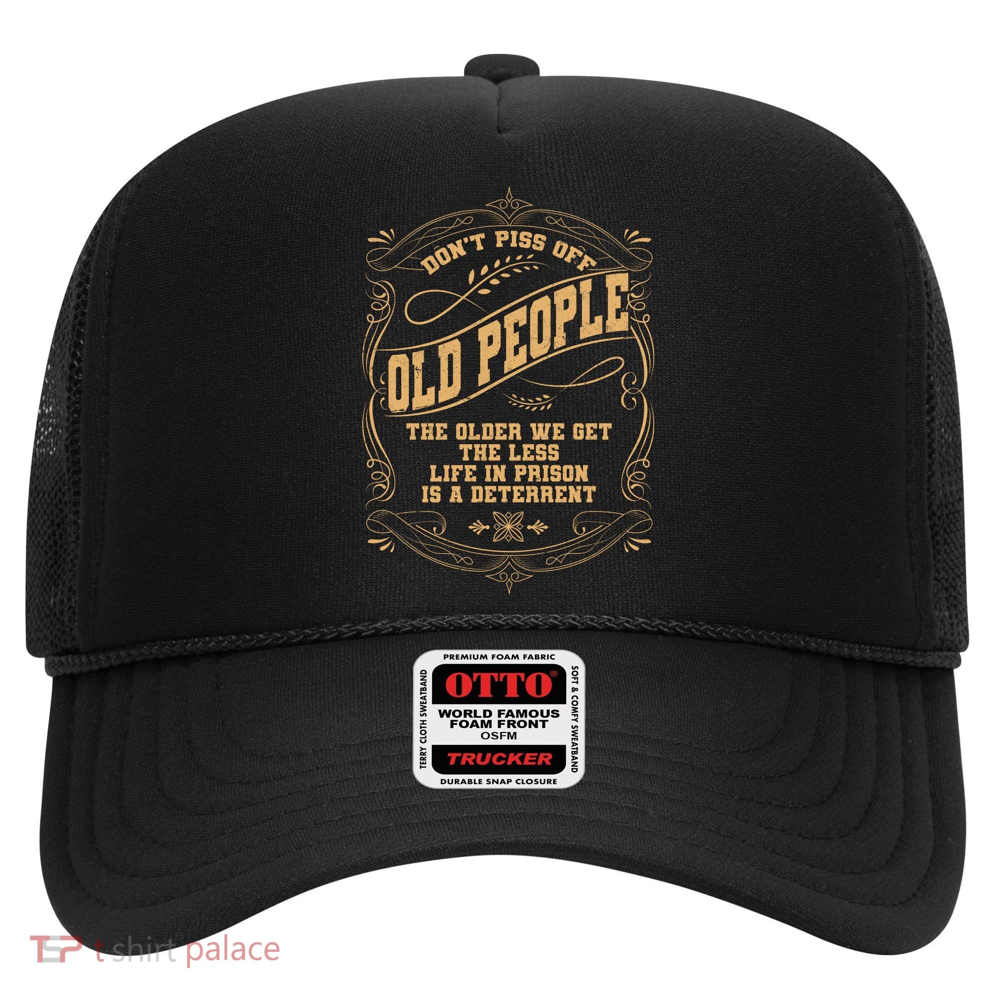 Don't Piss Off Old People We Get Less Life In Prison Hat