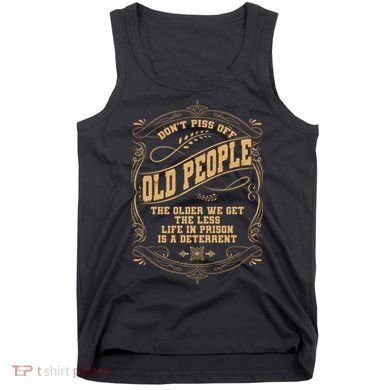 Don't Piss Off Old People We Get Less Life In Prison Tank Top