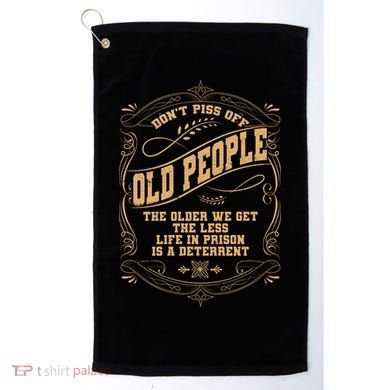 Don't Piss Off Old People We Get Less Life In Prison Golf Towel